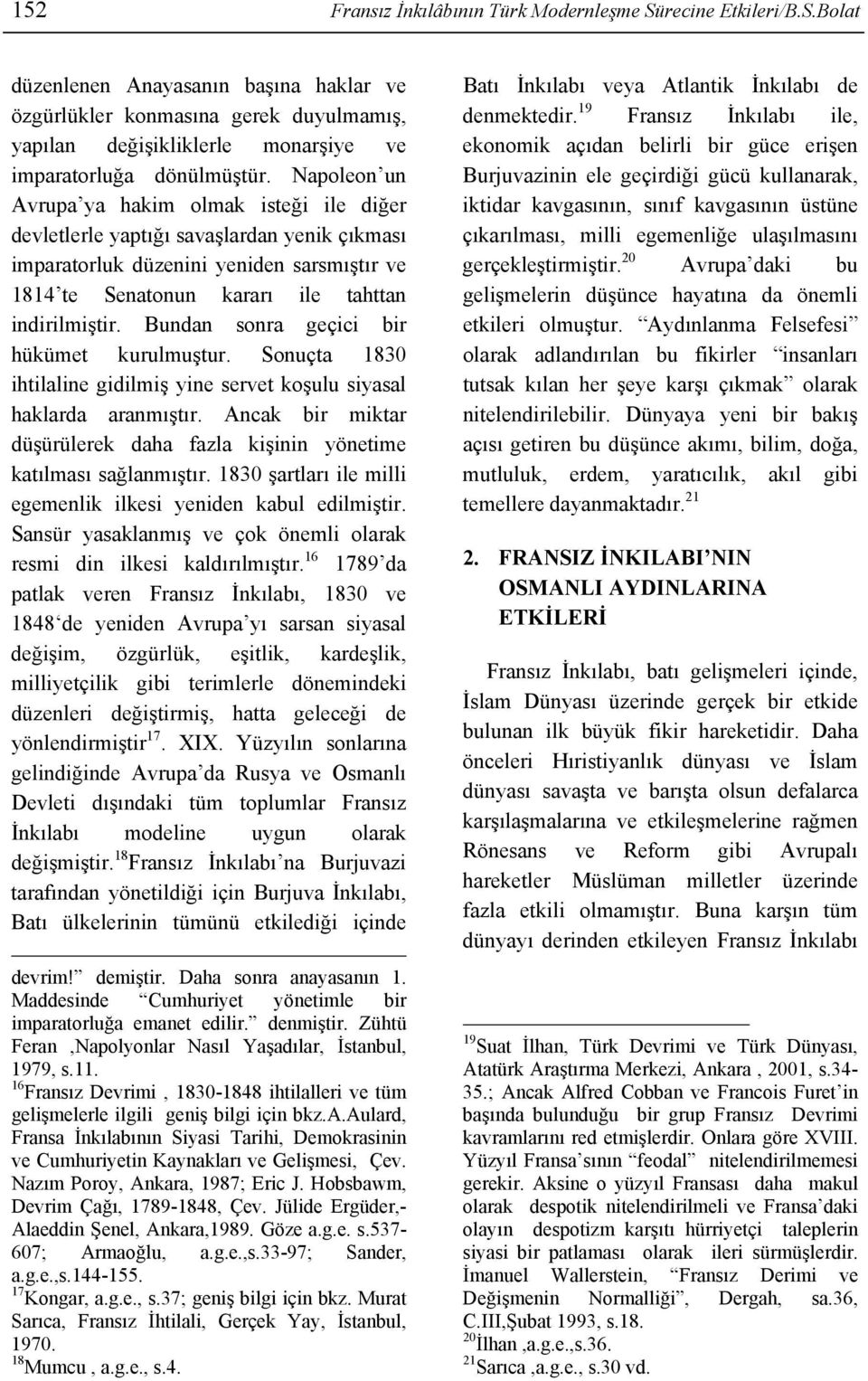 Bundan sonra geçici bir hükümet kurulmuştur. Sonuçta 1830 ihtilaline gidilmiş yine servet koşulu siyasal haklarda aranmıştır.