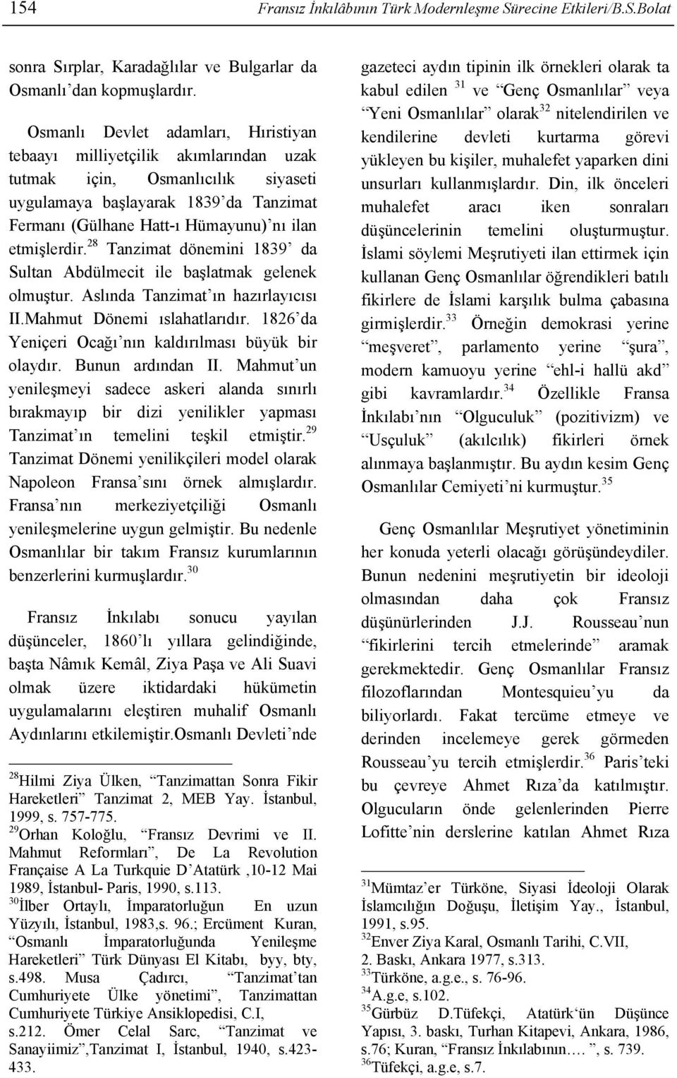 etmişlerdir. 28 Tanzimat dönemini 1839 da Sultan Abdülmecit ile başlatmak gelenek olmuştur. Aslında Tanzimat ın hazırlayıcısı II.Mahmut Dönemi ıslahatlarıdır.