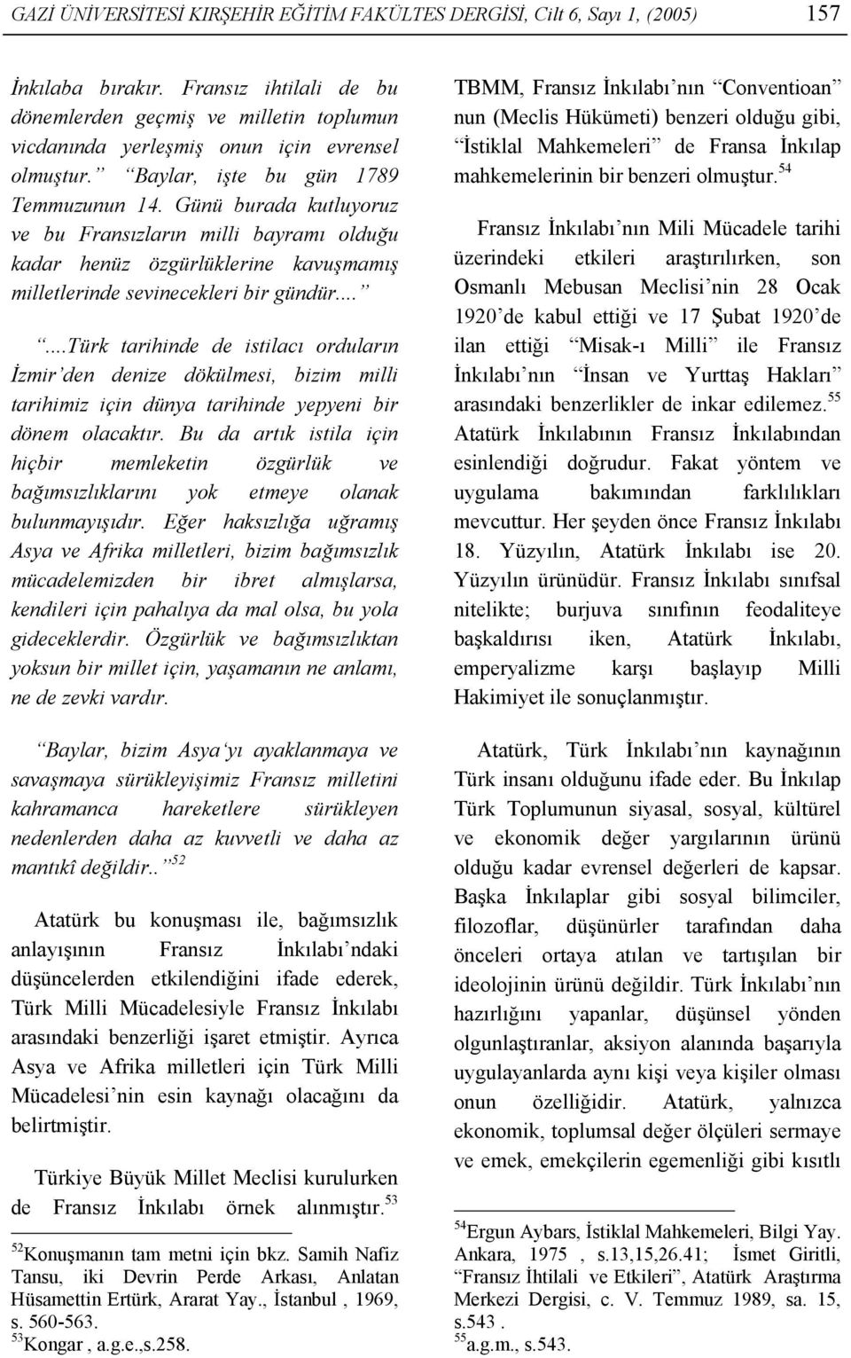 Günü burada kutluyoruz ve bu Fransızların milli bayramı olduğu kadar henüz özgürlüklerine kavuşmamış milletlerinde sevinecekleri bir gündür.