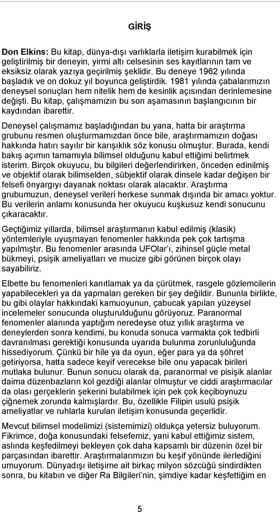 Bu kitap, çalışmamızın bu son aşamasının başlangıcının bir kaydından ibarettir.