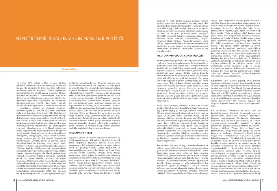 Bunlardan ikincisi ise, devlet-toplum ve toplum-birey ilişkilerinin, toplumsal örgütlülük biçimlerinin ve niteliğinin liberalleştirilmesine yönelik idari, mali, finansal, hukuki, teknik dönüşümlerdir.