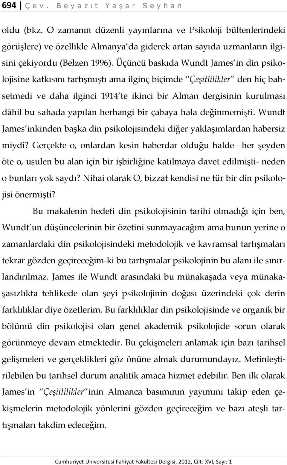 Üçüncü baskıda Wundt James in din psikolojisine katkısını tartışmıştı ama ilginç biçimde Çeşitlilikler den hiç bahsetmedi ve daha ilginci 1914 te ikinci bir Alman dergisinin kurulması dâhil bu sahada