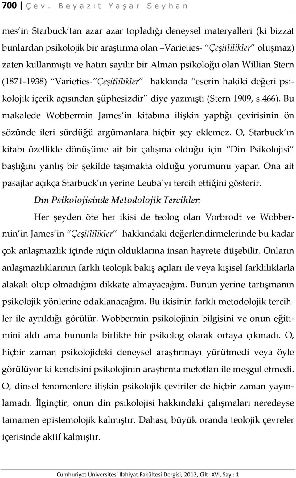 kullanmıştı ve hatırı sayılır bir Alman psikoloğu olan Willian Stern (1871-1938) Varieties- Çeşitlilikler hakkında eserin hakiki değeri psikolojik içerik açısından şüphesizdir diye yazmıştı (Stern