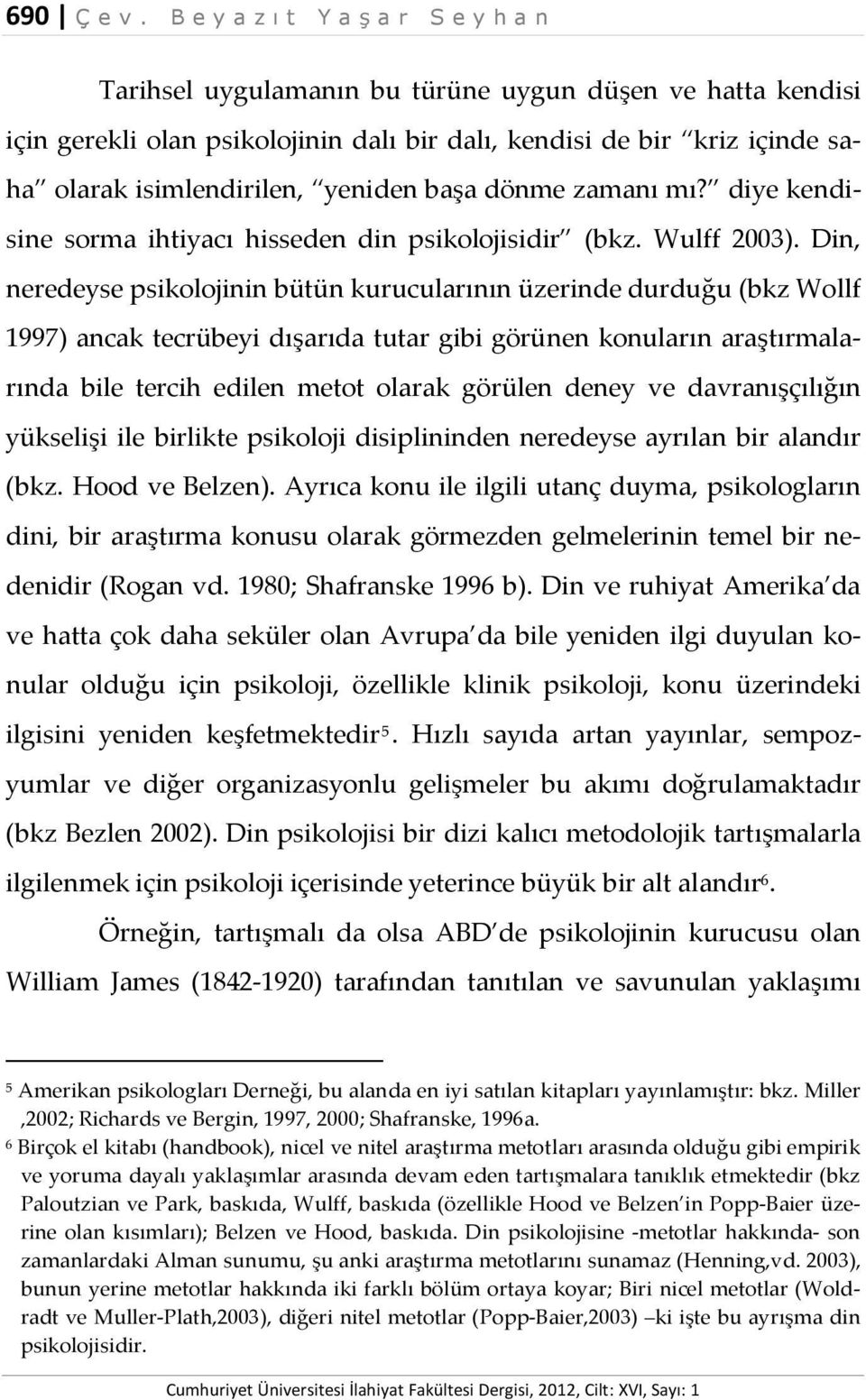 yeniden başa dönme zamanı mı? diye kendisine sorma ihtiyacı hisseden din psikolojisidir (bkz. Wulff 2003).