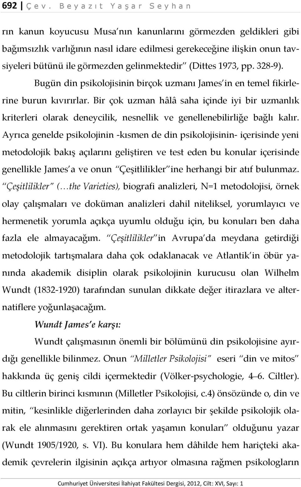 görmezden gelinmektedir (Dittes 1973, pp. 328-9). Bugün din psikolojisinin birçok uzmanı James in en temel fikirlerine burun kıvırırlar.