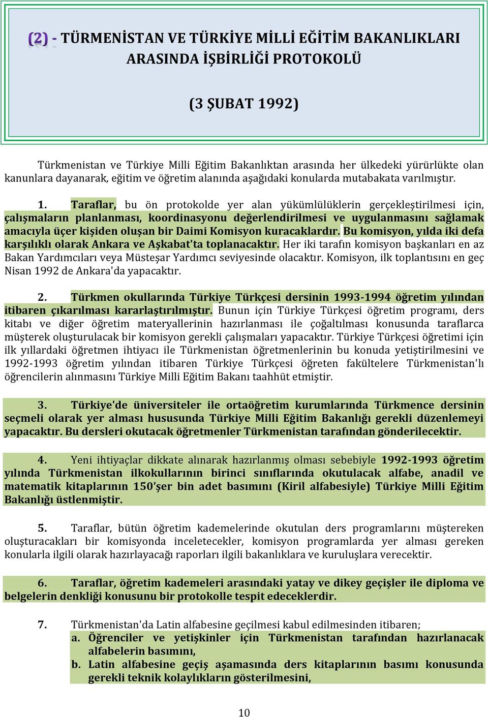 Taraflar, bu ön protokolde yer alan yükümlülüklerin gerçekleştirilmesi için, çalışmaların planlanması, koordinasyonu değerlendirilmesi ve uygulanmasını sağlamak amacıyla üçer kişiden oluşan bir Daimi