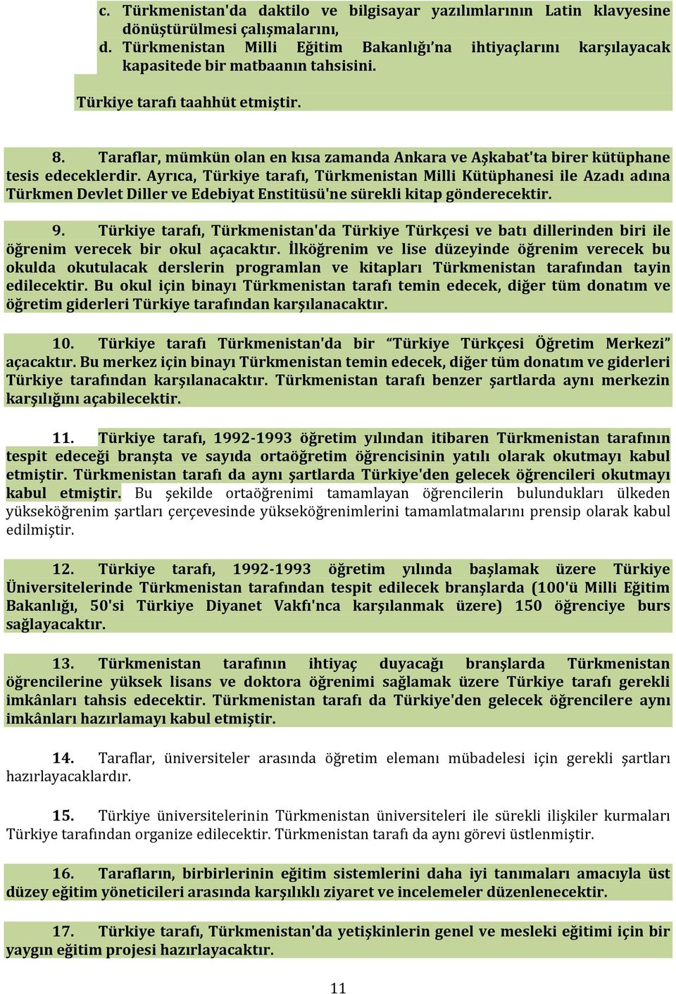 Taraflar, mümkün olan en kısa zamanda Ankara ve Aşkabat'ta birer kütüphane tesis edeceklerdir.