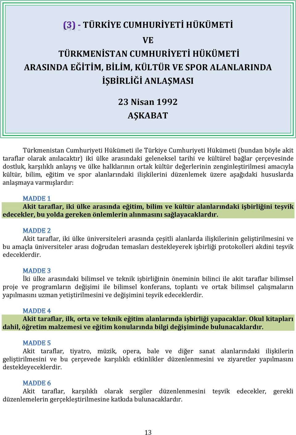 ortak kültür değerlerinin zenginleştirilmesi amacıyla kültür, bilim, eğitim ve spor alanlarındaki ilişkilerini düzenlemek üzere aşağıdaki hususlarda anlaşmaya varmışlardır: Akit taraflar, iki ülke