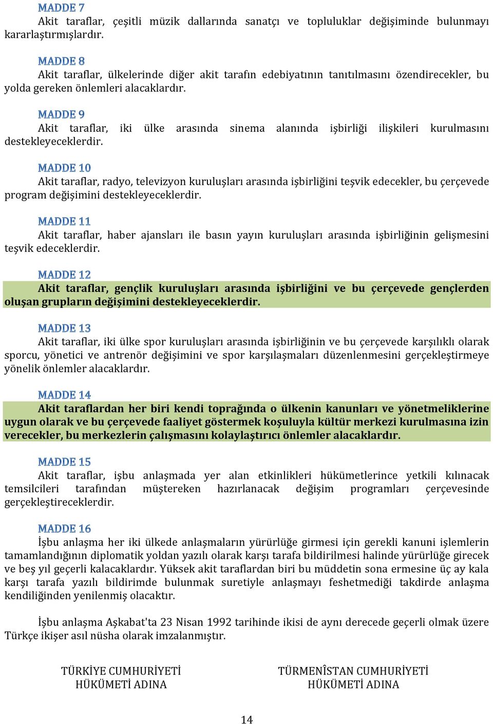 Akit taraflar, iki ülke arasında sinema alanında işbirliği ilişkileri kurulmasını destekleyeceklerdir.