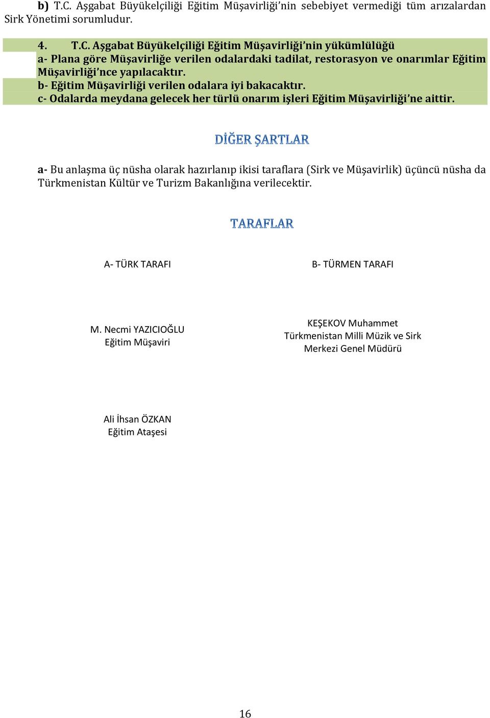 a- Bu anlaşma üç nüsha olarak hazırlanıp ikisi taraflara (Sirk ve Müşavirlik) üçüncü nüsha da Türkmenistan Kültür ve Turizm Bakanlığına verilecektir. A- TÜRK TARAFI B- TÜRMEN TARAFI M.