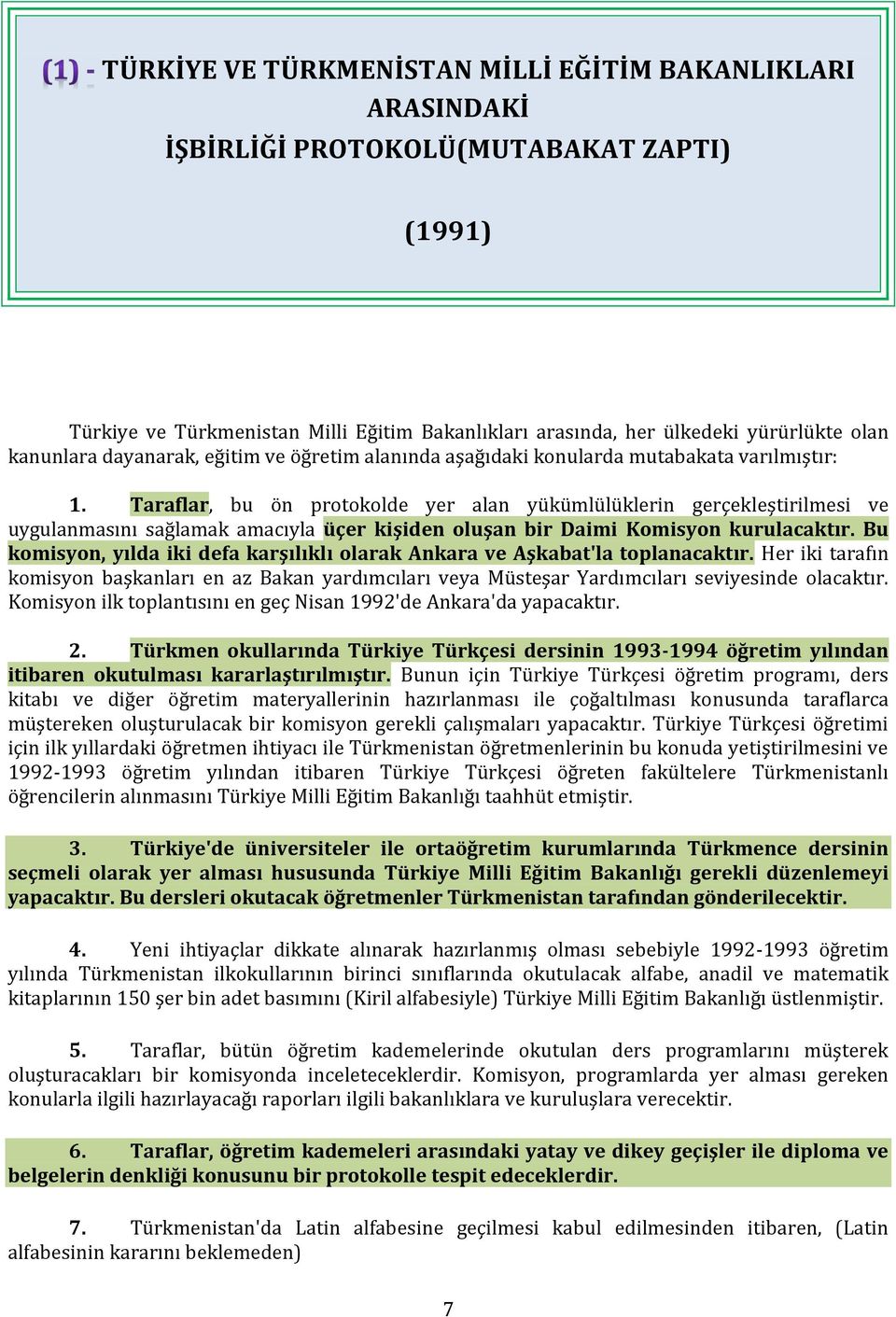 Taraflar, bu ön protokolde yer alan yükümlülüklerin gerçekleştirilmesi ve uygulanmasını sağlamak amacıyla üçer kişiden oluşan bir Daimi Komisyon kurulacaktır.