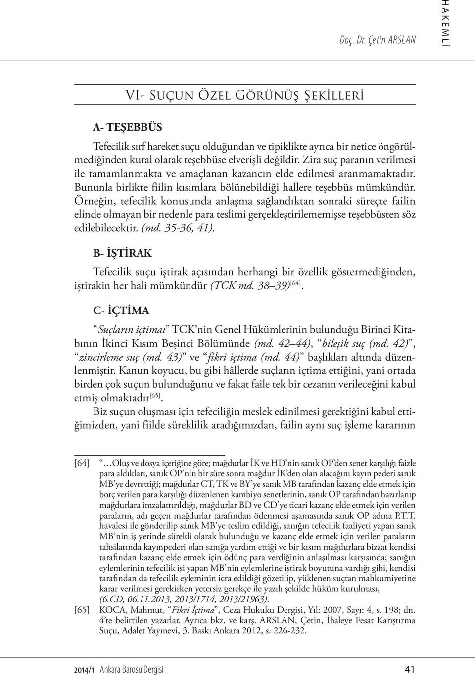 Zira suç paranın verilmesi ile tamamlanmakta ve amaçlanan kazancın elde edilmesi aranmamaktadır. Bununla birlikte fiilin kısımlara bölünebildiği hallere teşebbüs mümkündür.