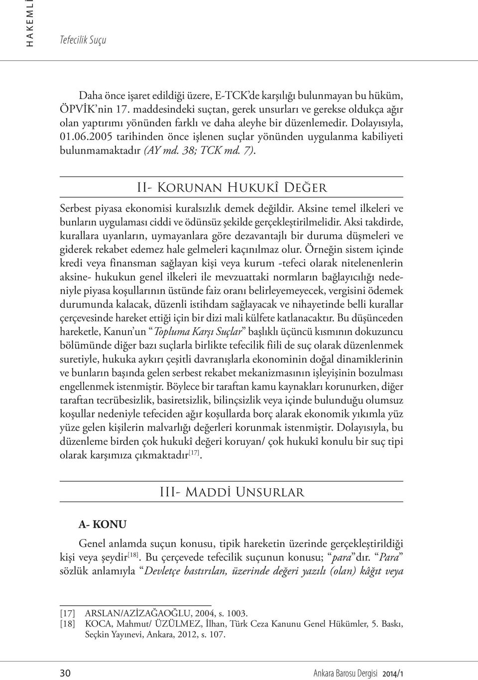 2005 tarihinden önce işlenen suçlar yönünden uygulanma kabiliyeti bulunmamaktadır (AY md. 38; TCK md. 7). II- Korunan Hukukî Değer Serbest piyasa ekonomisi kuralsızlık demek değildir.