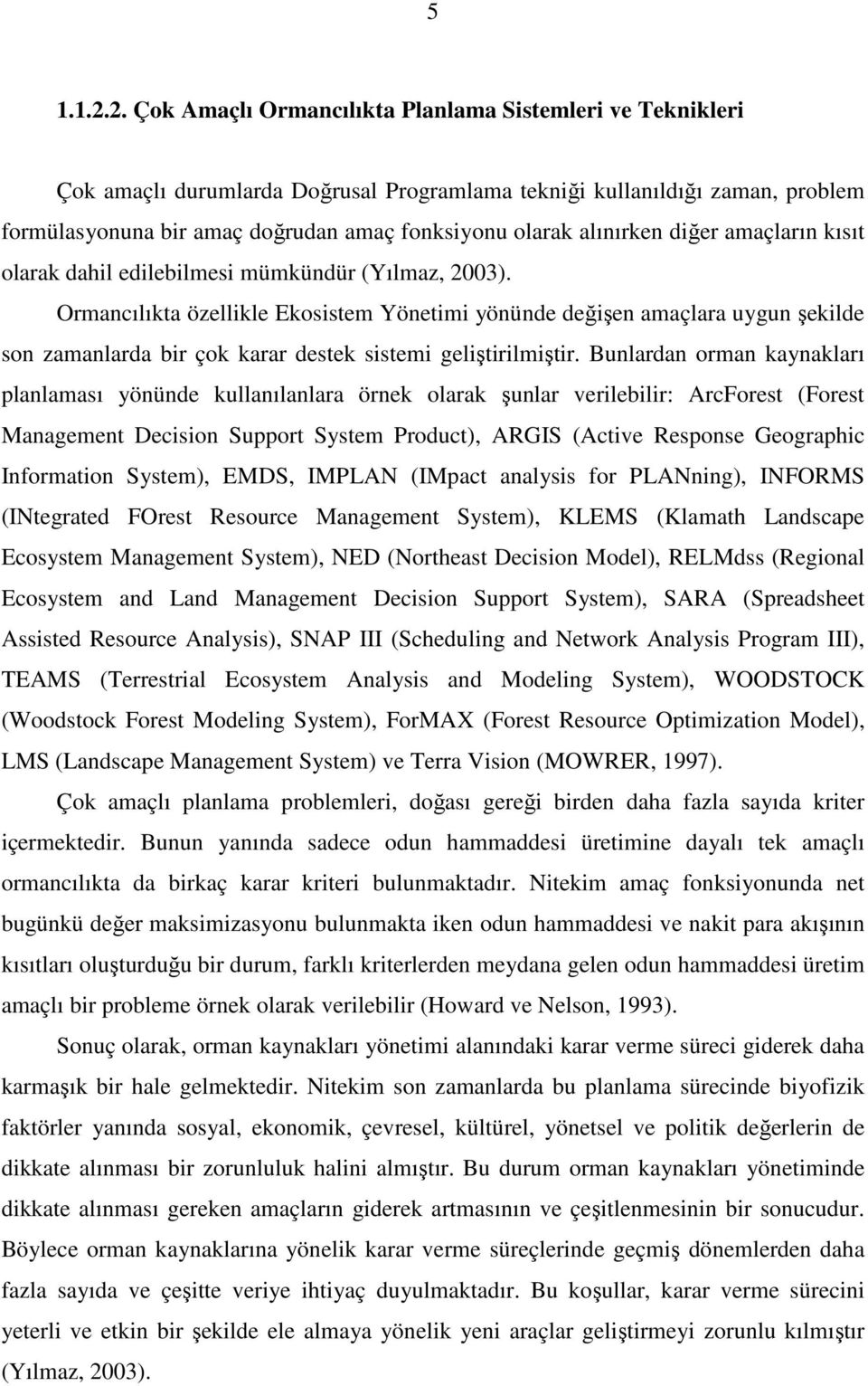 alınırken diğer amaçların kısıt olarak dahil edilebilmesi mümkündür (Yılmaz, 2003).