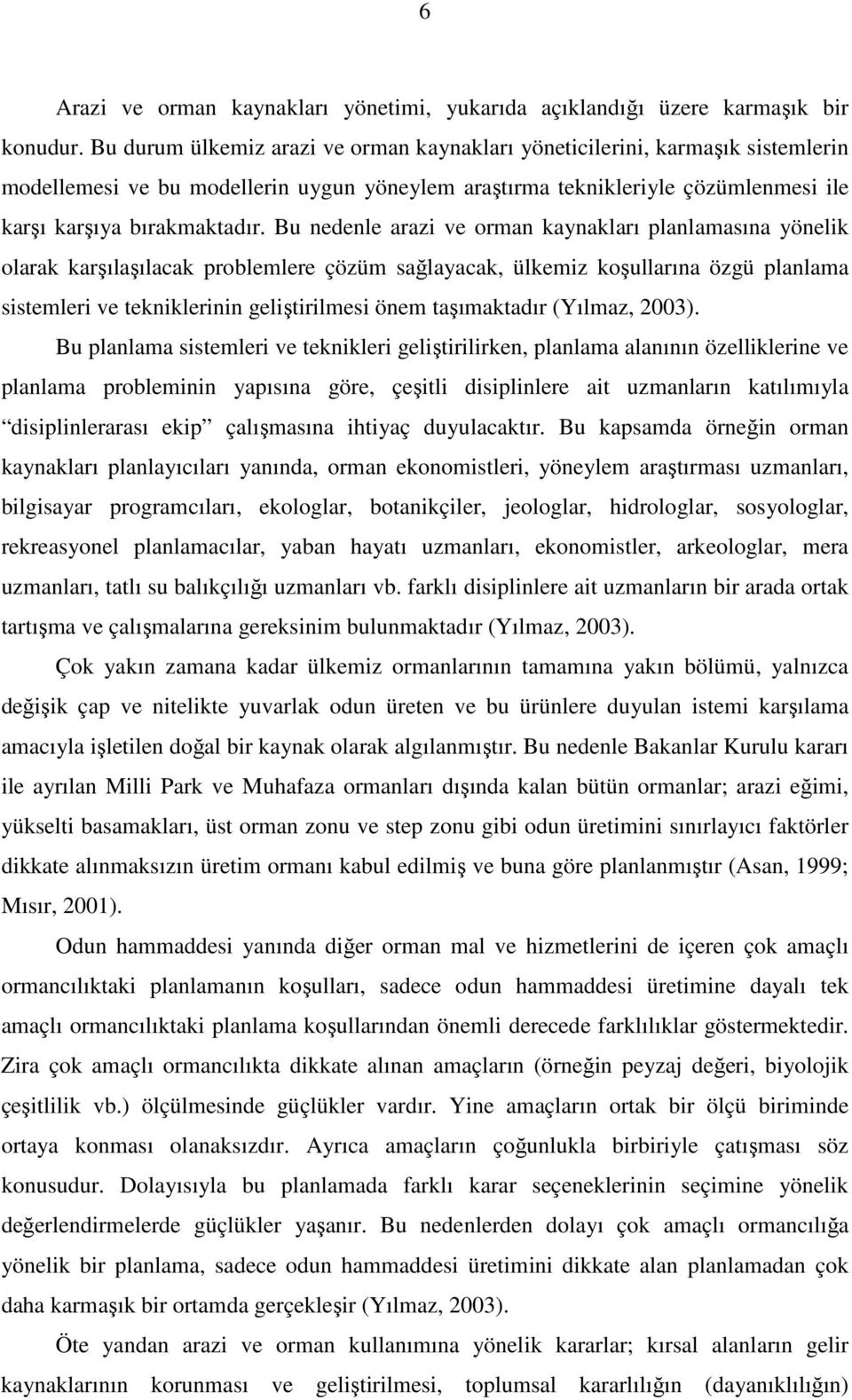 Bu nedenle arazi ve orman kaynakları planlamasına yönelik olarak karşılaşılacak problemlere çözüm sağlayacak, ülkemiz koşullarına özgü planlama sistemleri ve tekniklerinin geliştirilmesi önem