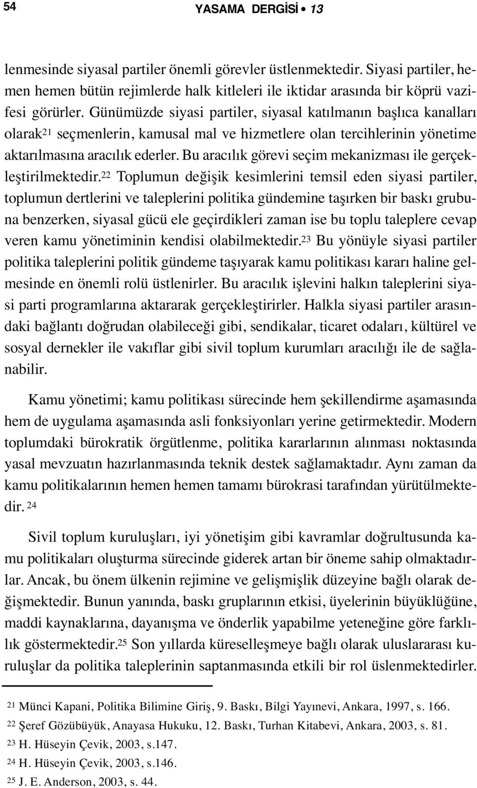 Bu aracılık görevi seçim mekanizması ile gerçekleştirilmektedir.