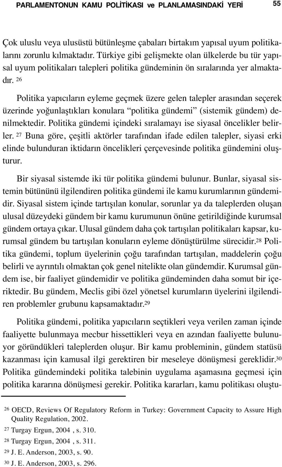 26 Politika yapıcıların eyleme geçmek üzere gelen talepler arasından seçerek üzerinde yoğunlaştıkları konulara politika gündemi (sistemik gündem) denilmektedir.