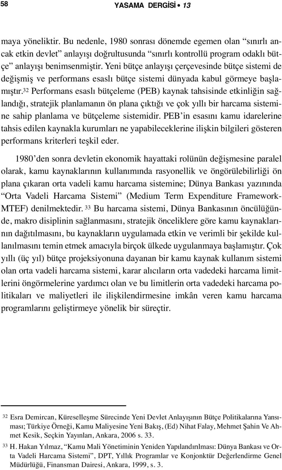 32 Performans esaslı bütçeleme (PEB) kaynak tahsisinde etkinliğin sağlandığı, stratejik planlamanın ön plana çıktığı ve çok yıllı bir harcama sistemine sahip planlama ve bütçeleme sistemidir.