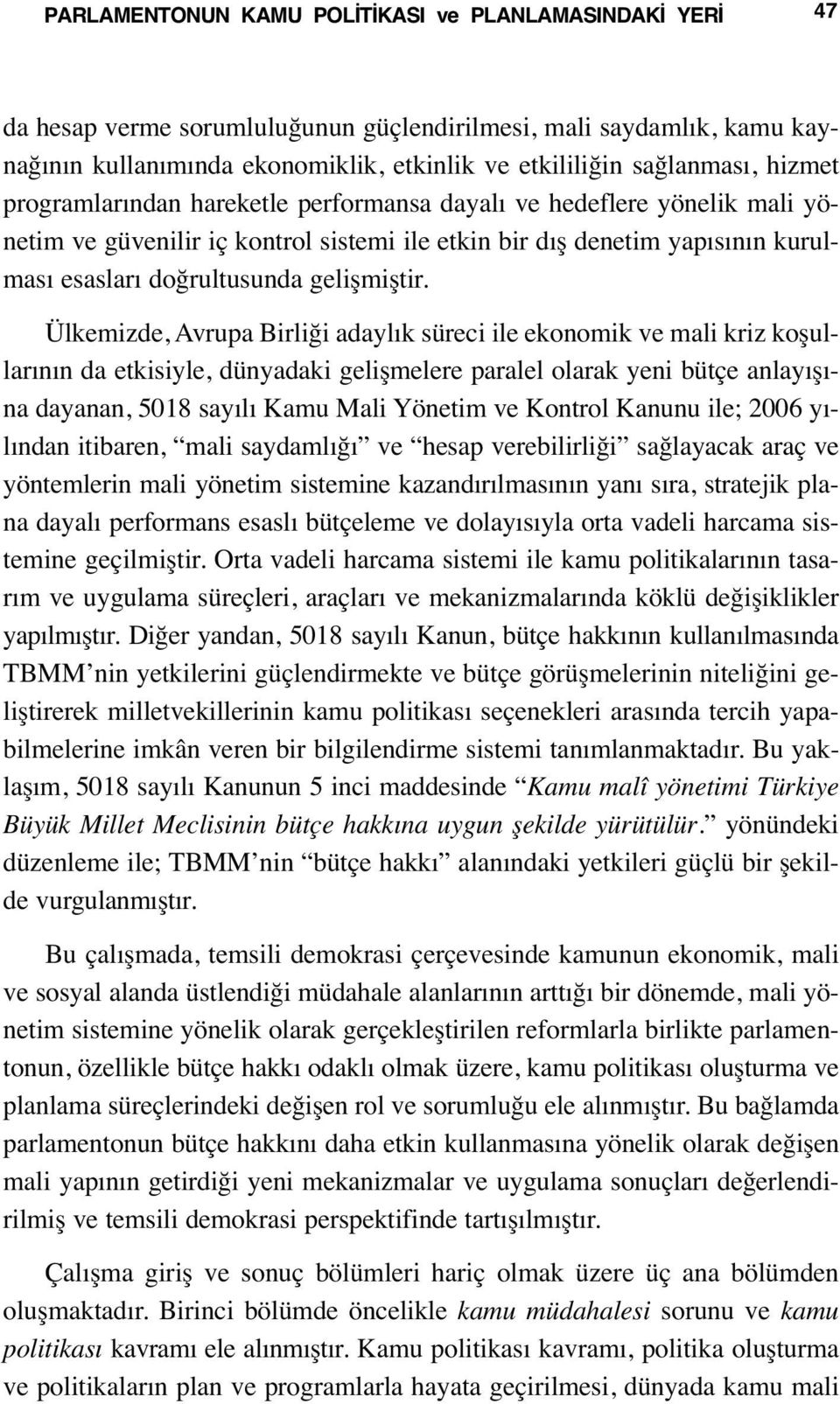 Ülkemizde, Avrupa Birliği adaylık süreci ile ekonomik ve mali kriz koşullarının da etkisiyle, dünyadaki gelişmelere paralel olarak yeni bütçe anlayışına dayanan, 5018 sayılı Kamu Mali Yönetim ve