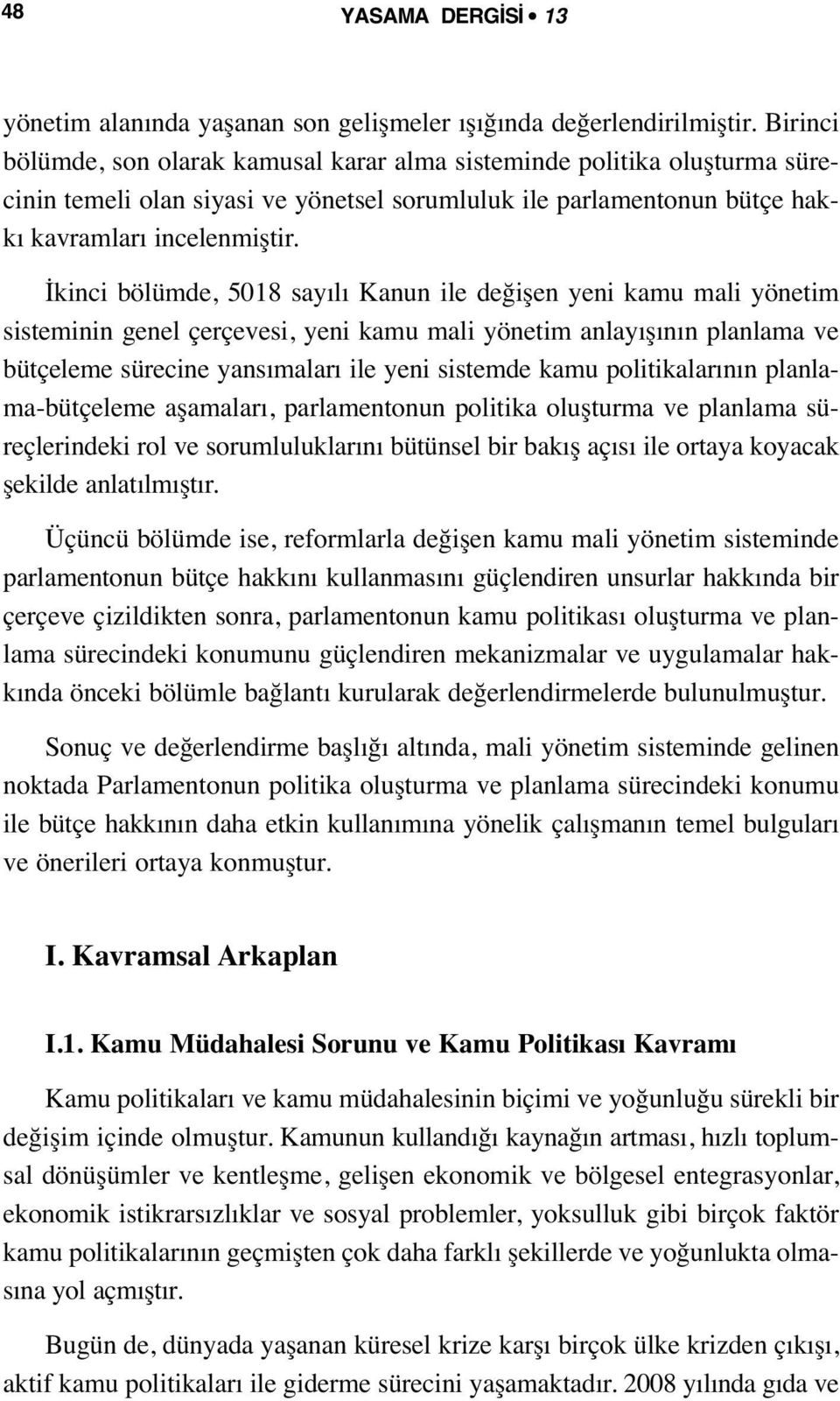 İkinci bölümde, 5018 sayılı Kanun ile değişen yeni kamu mali yönetim sisteminin genel çerçevesi, yeni kamu mali yönetim anlayışının planlama ve bütçeleme sürecine yansımaları ile yeni sistemde kamu