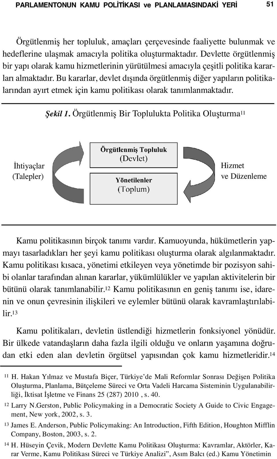 Bu kararlar, devlet dışında örgütlenmiş diğer yapıların politikalarından ayırt etmek için kamu politikası olarak tanımlanmaktadır. Şekil 1.