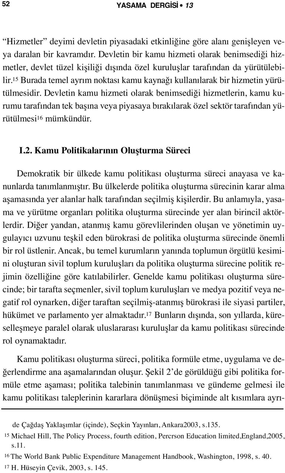 15 Burada temel ayrım noktası kamu kaynağı kullanılarak bir hizmetin yürütülmesidir.