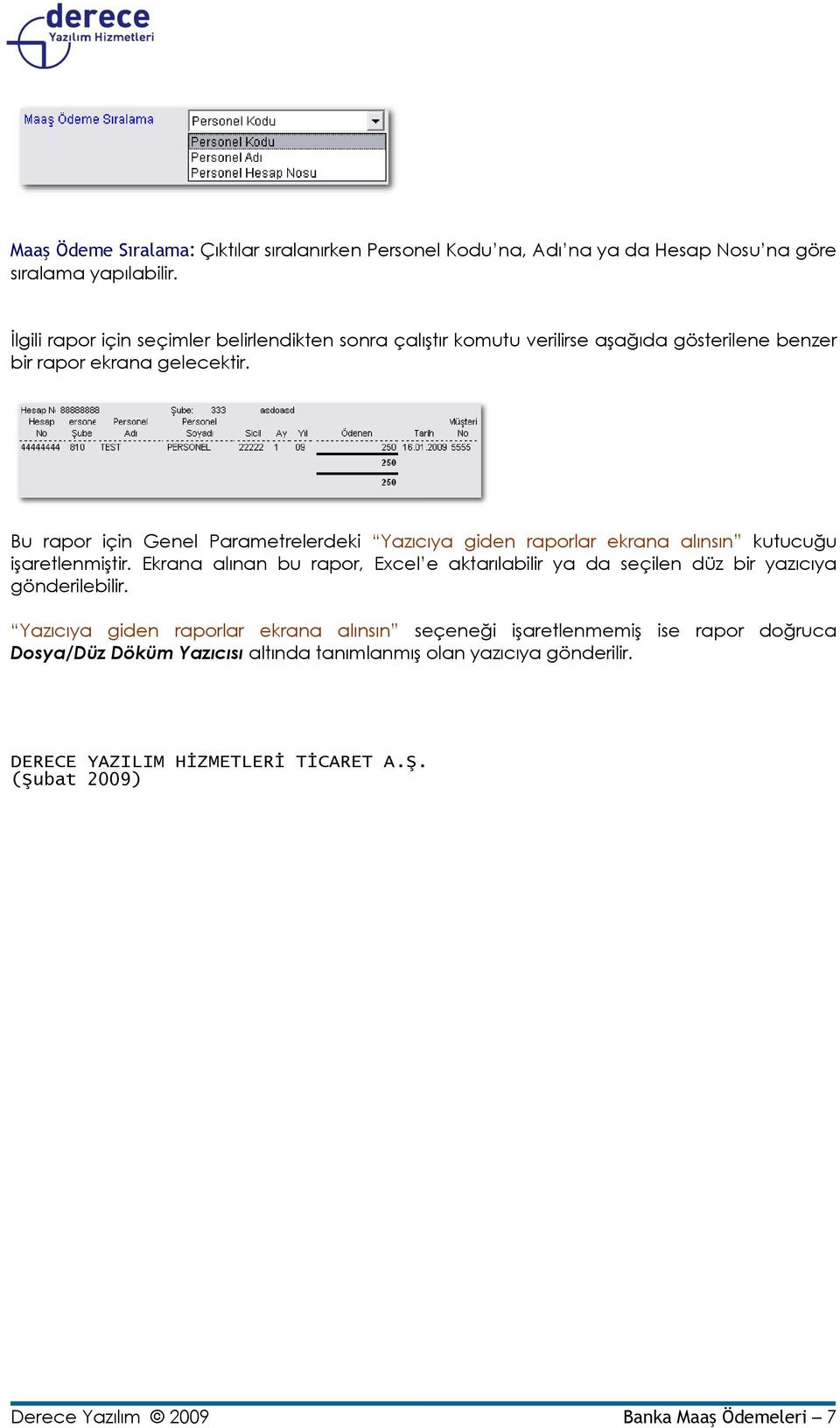 Bu rapor için Genel Parametrelerdeki Yazıcıya giden raporlar ekrana alınsın kutucuğu işaretlenmiştir.