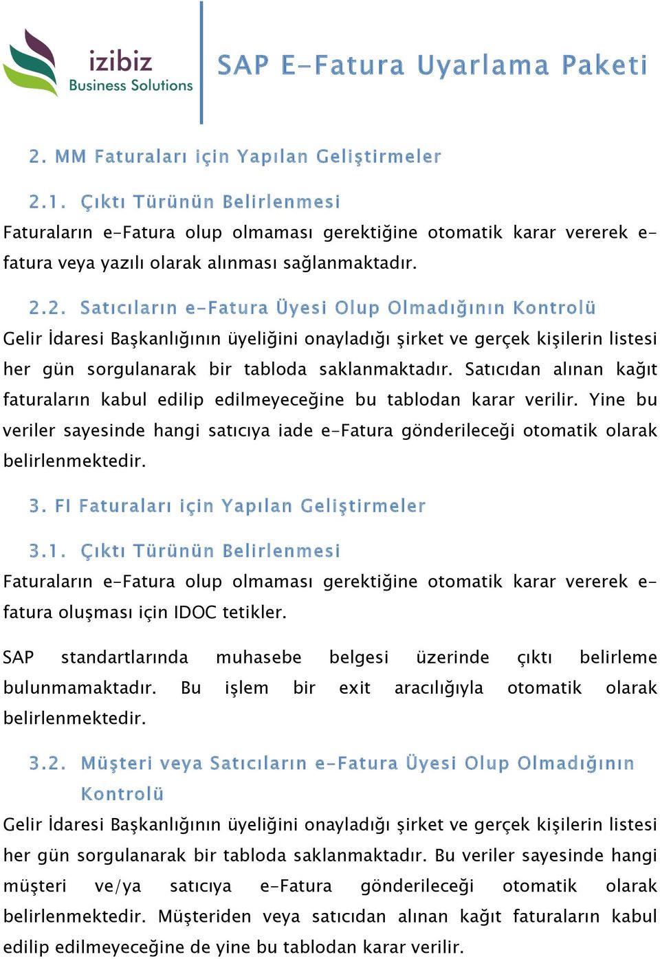 Satıcıdan alınan kağıt faturaların kabul edilip edilmeyeceğine bu tablodan karar verilir. Yine bu veriler sayesinde hangi satıcıya iade e-fatura gönderileceği otomatik olarak belirlenmektedir. 3.