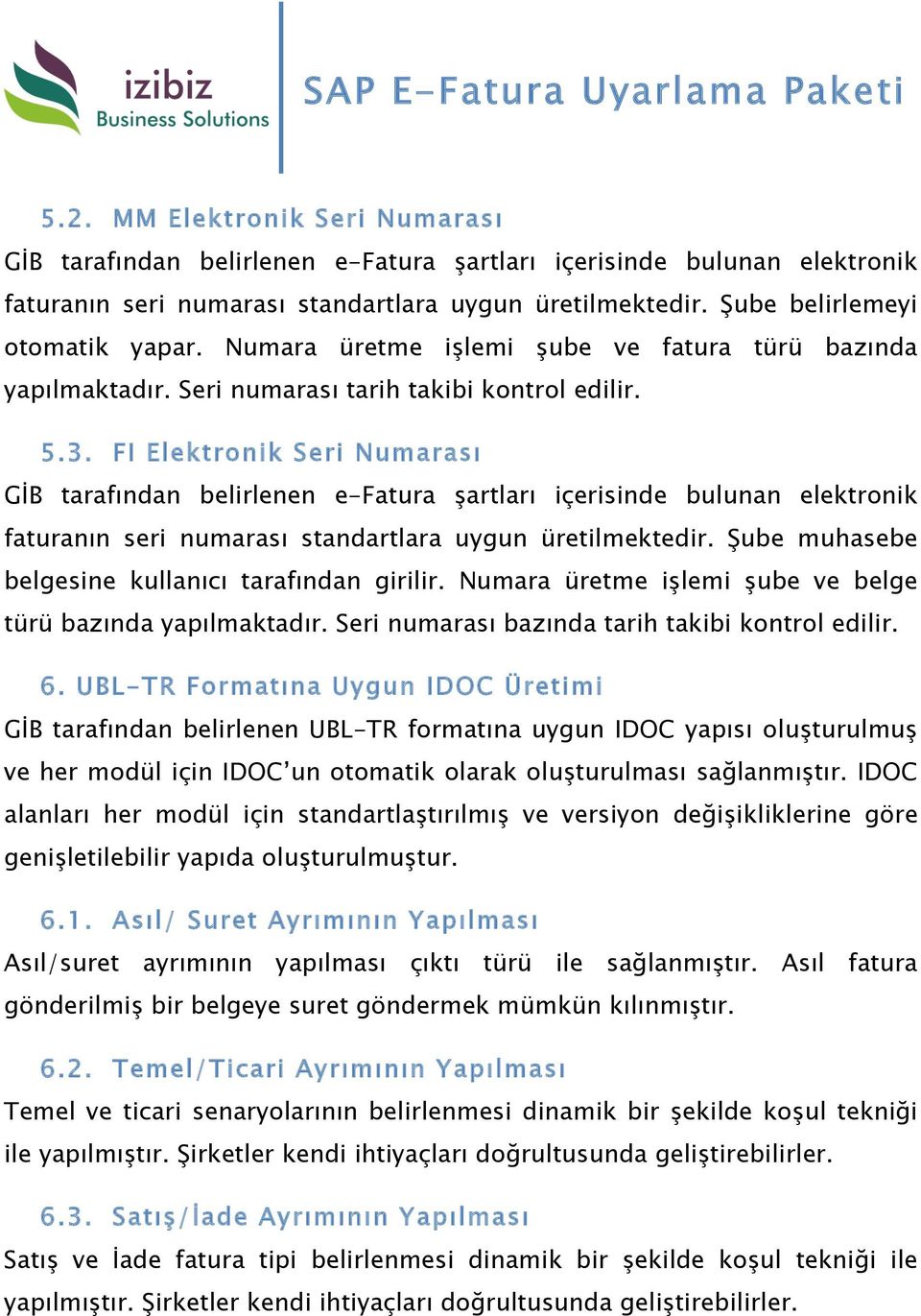 FI Elektronik Seri Numarası GİB tarafından belirlenen e-fatura şartları içerisinde bulunan elektronik faturanın seri numarası standartlara uygun üretilmektedir.