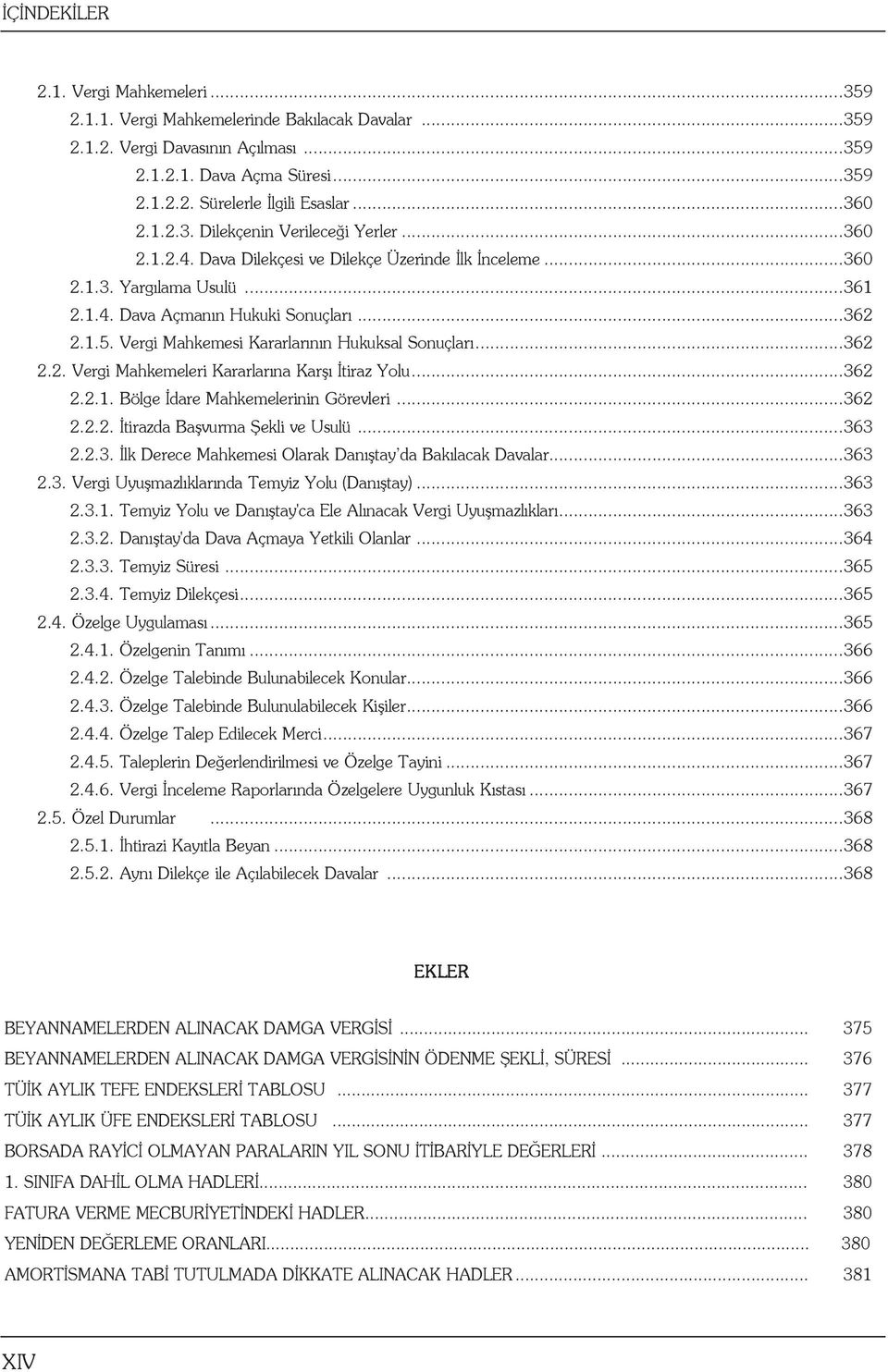 ..362 2.2. Vergi Mahkemeleri Kararlarına Karşı İtiraz Yolu...362 2.2.1. Bölge İdare Mahkemelerinin Görevleri...362 2.2.2. İtirazda Başvurma Şekli ve Usulü...363 2.2.3. İlk Derece Mahkemesi Olarak Danıştay da Bakılacak Davalar.