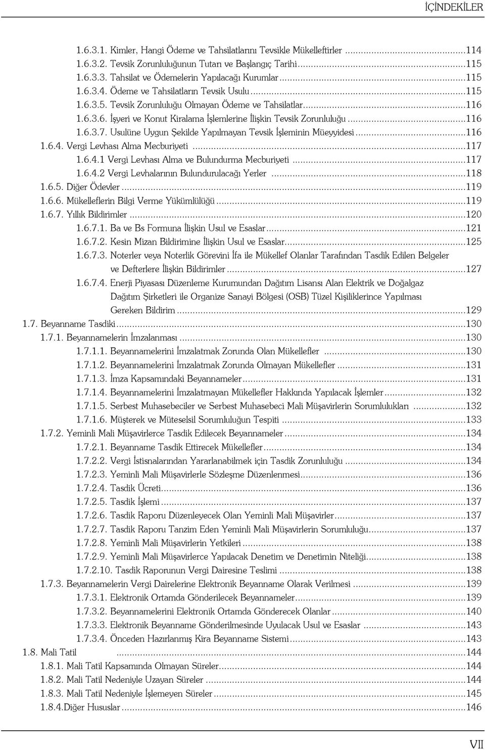 Usulüne Uygun Şekilde Yapılmayan Tevsik İşleminin Müeyyidesi...116 1.6.4. Vergi Levhası Alma Mecburiyeti...117 1.6.4.1 Vergi Levhası Alma ve Bulundurma Mecburiyeti...117 1.6.4.2 Vergi Levhalarının Bulundurulacağı Yerler.