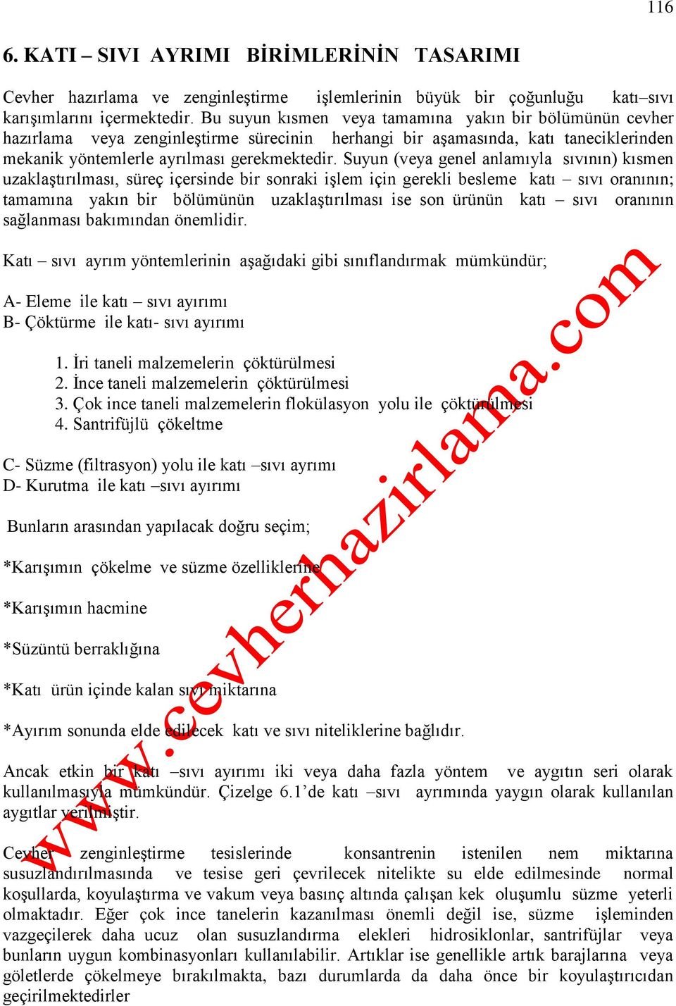 Suyun (veya genel anlamıyla sıvının) kısmen uzaklaşırılması, süreç içersinde bir sonraki işlem için gerekli besleme kaı sıvı oranının; amamına yakın bir bölümünün uzaklaşırılması ise son ürünün kaı