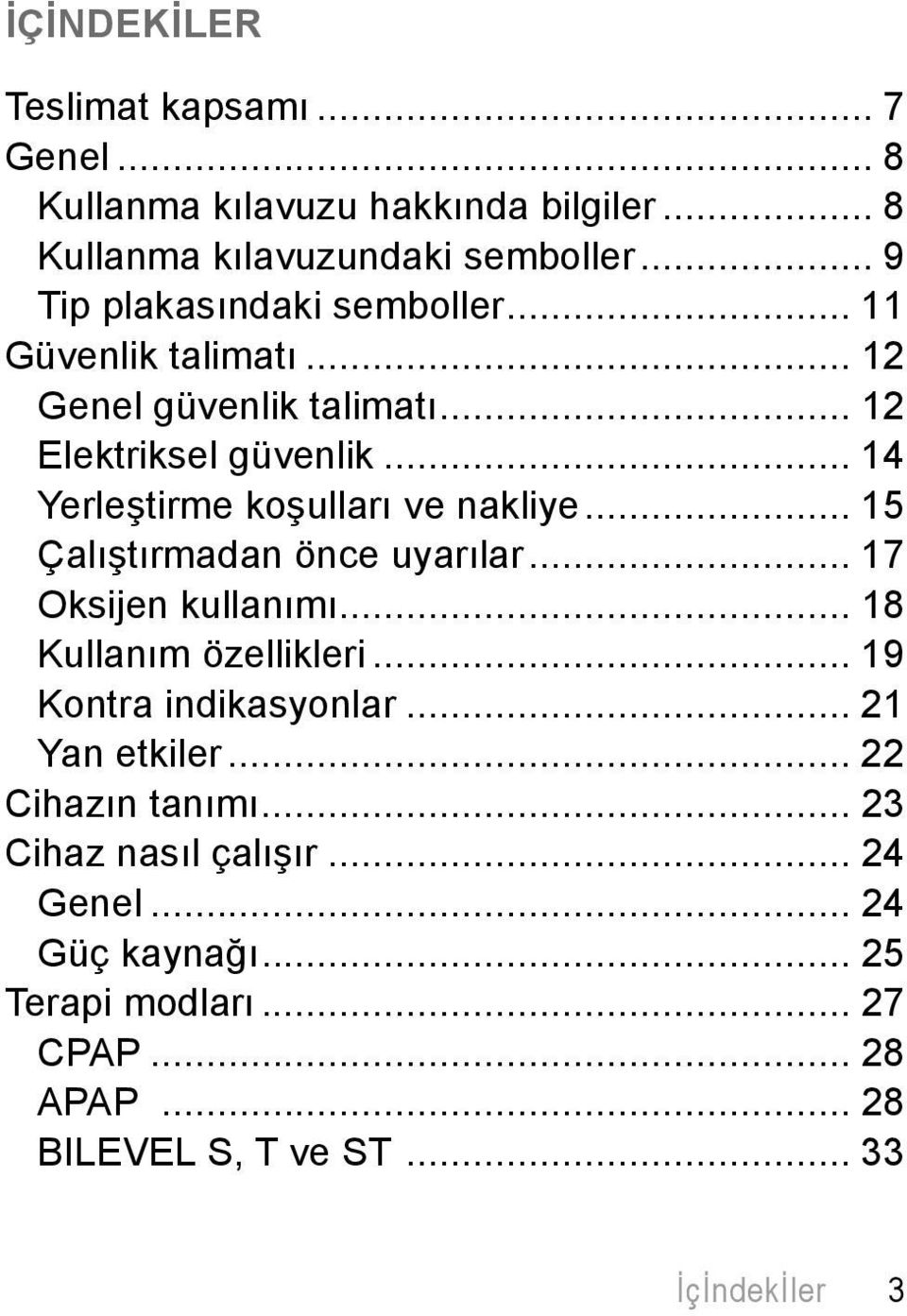 .. 14 Yerleştirme koşulları ve nakliye... 15 Çalıştırmadan önce uyarılar... 17 Oksijen kullanımı... 18 Kullanım özellikleri.