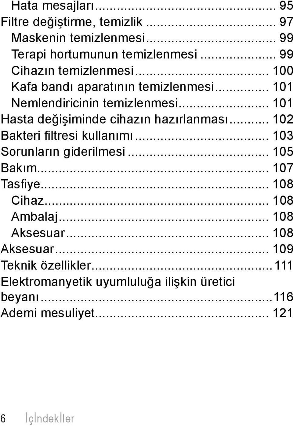 .. 101 Hasta değişiminde cihazın hazırlanması... 102 Bakteri fi ltresi kullanımı... 103 Sorunların giderilmesi... 105 Bakım.