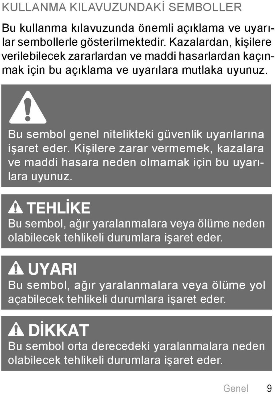 Bu sembol genel nitelikteki güvenlik uyarılarına işaret eder. Kişilere zarar vermemek, kazalara ve maddi hasara neden olmamak için bu uyarılara uyunuz.