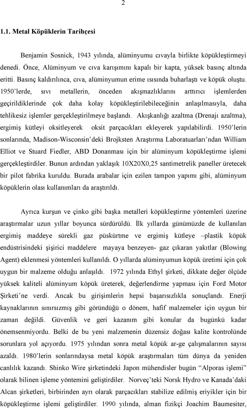 1950 lerde, sıvı metallerin, önceden akışmazlıklarını arttırıcı işlemlerden geçirildiklerinde çok daha kolay köpükleştirilebileceğinin anlaşılmasıyla, daha tehlikesiz işlemler gerçekleştirilmeye