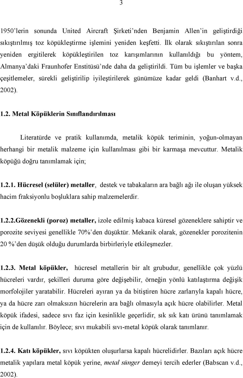 Tüm bu işlemler ve başka çeşitlemeler, sürekli geliştirilip iyileştirilerek günümüze kadar geldi (Banhart v.d., 20