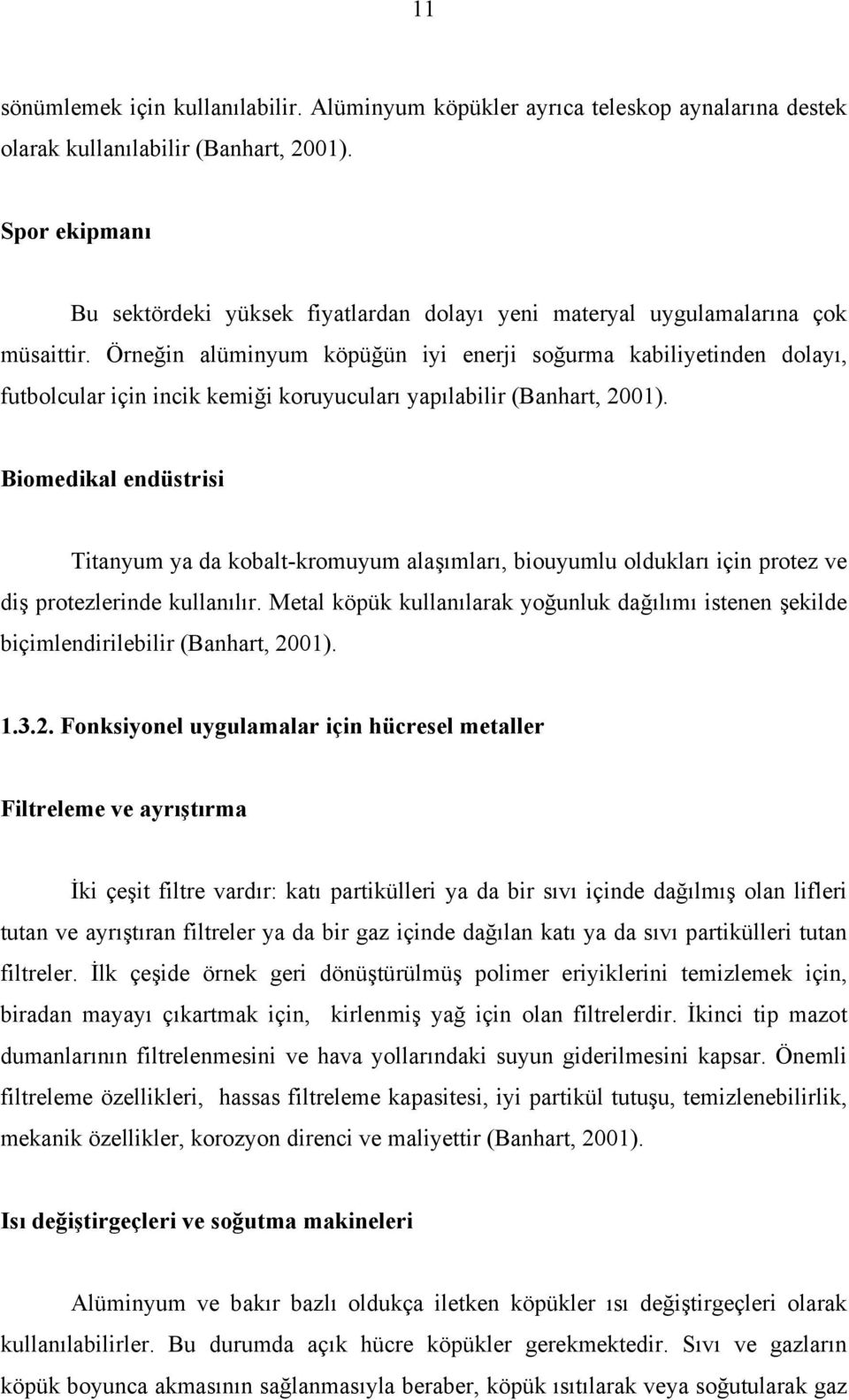 Örneğin alüminyum köpüğün iyi enerji soğurma kabiliyetinden dolayı, futbolcular için incik kemiği koruyucuları yapılabilir (Banhart, 2001).