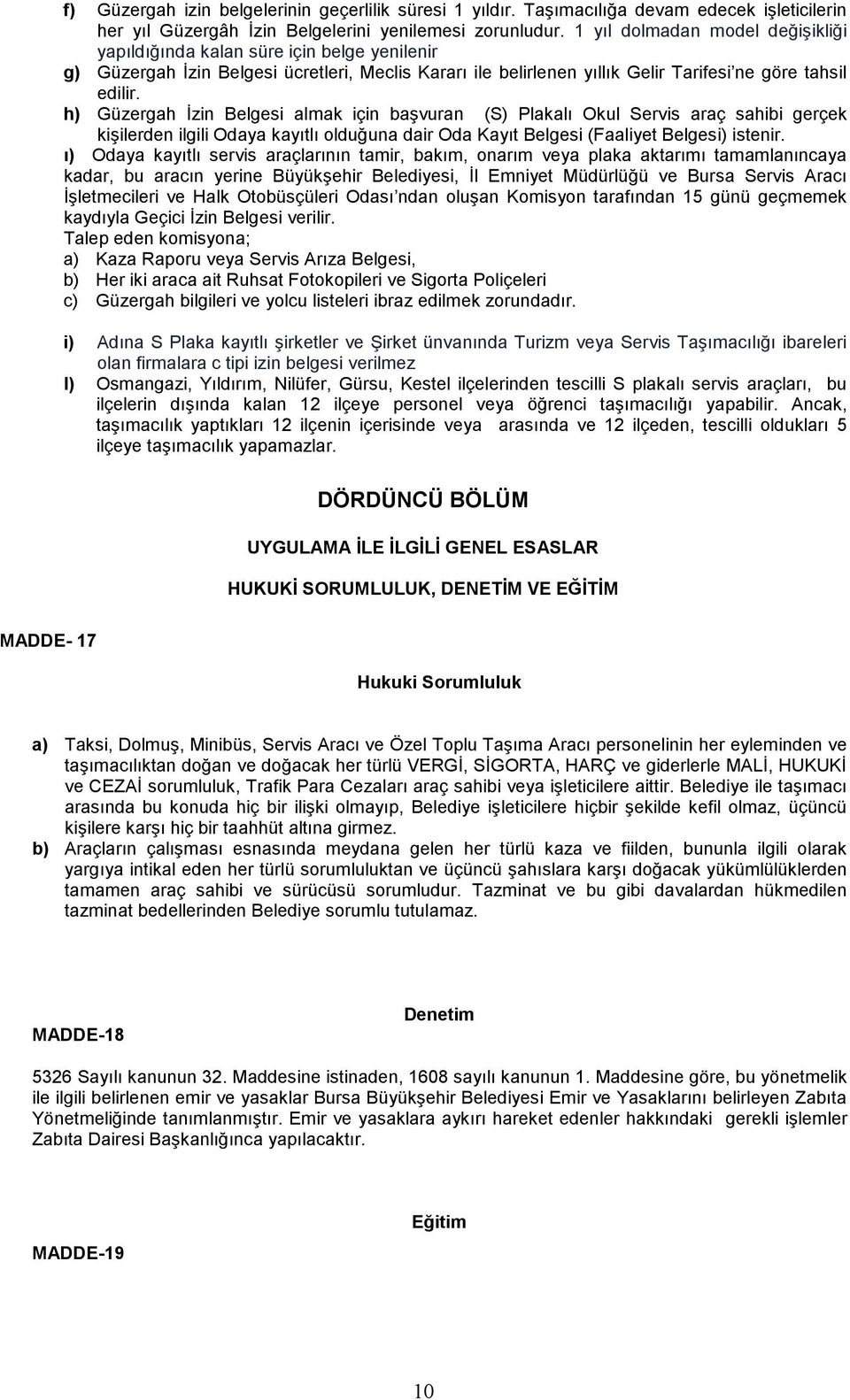 h) Güzergah İzin Belgesi almak için başvuran (S) Plakalı Okul Servis araç sahibi gerçek kişilerden ilgili Odaya kayıtlı olduğuna dair Oda Kayıt Belgesi (Faaliyet Belgesi) istenir.