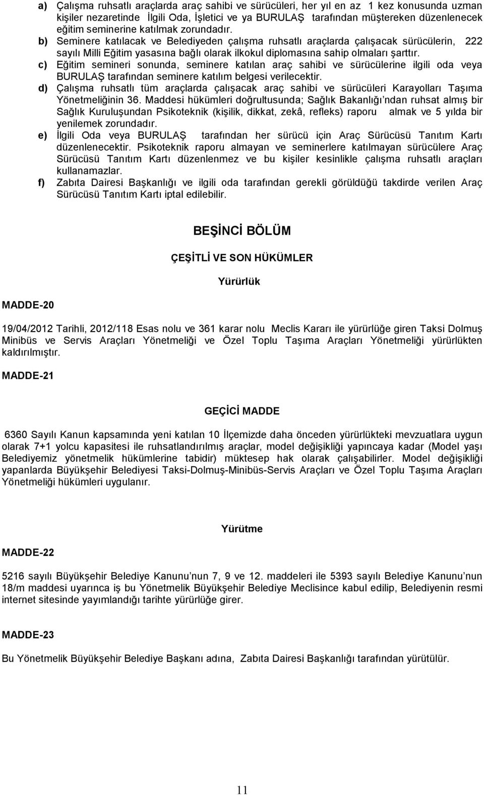 b) Seminere katılacak ve Belediyeden çalışma ruhsatlı araçlarda çalışacak sürücülerin, 222 sayılı Milli Eğitim yasasına bağlı olarak ilkokul diplomasına sahip olmaları şarttır.