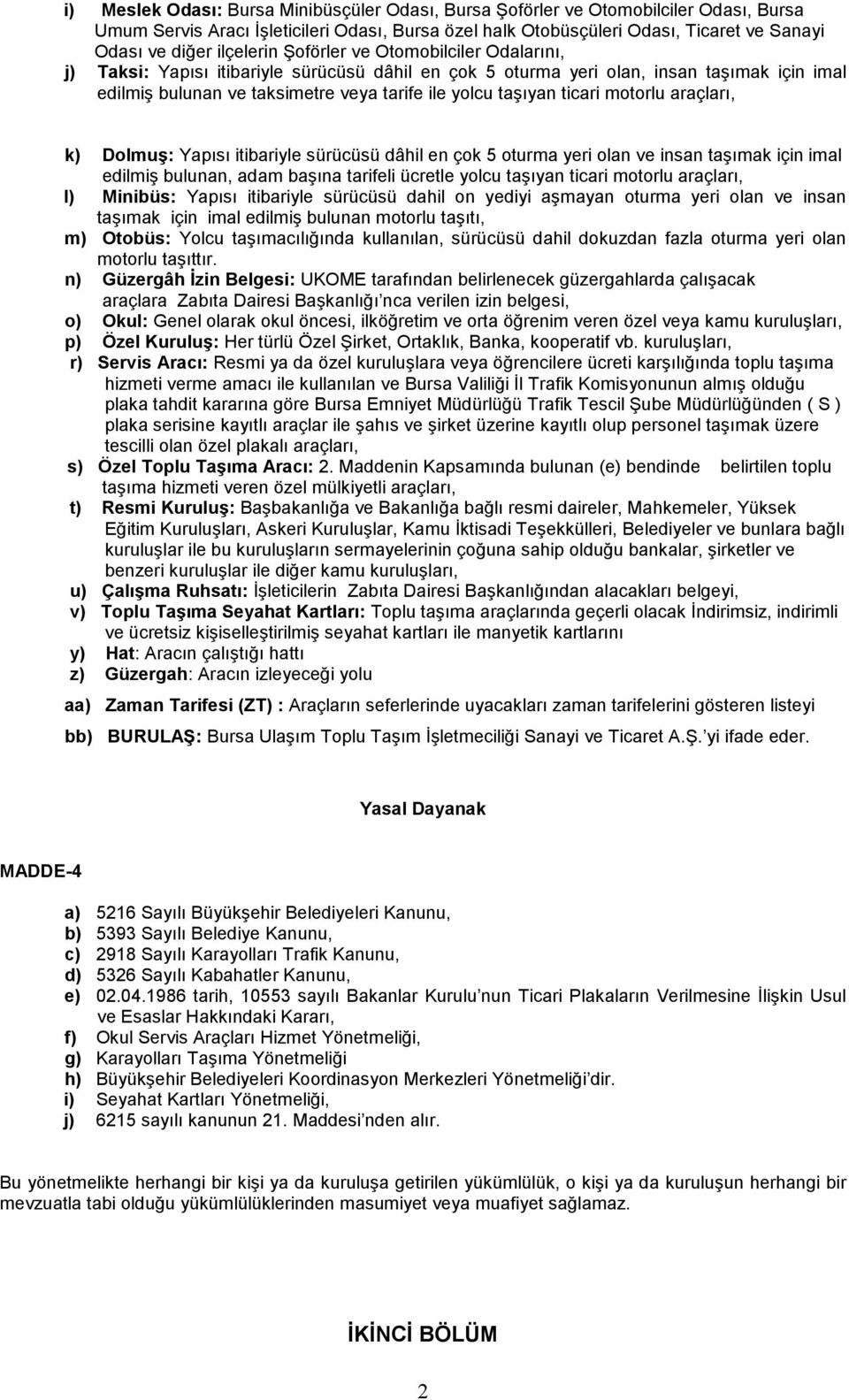 taşıyan ticari motorlu araçları, k) Dolmuş: Yapısı itibariyle sürücüsü dâhil en çok 5 oturma yeri olan ve insan taşımak için imal edilmiş bulunan, adam başına tarifeli ücretle yolcu taşıyan ticari