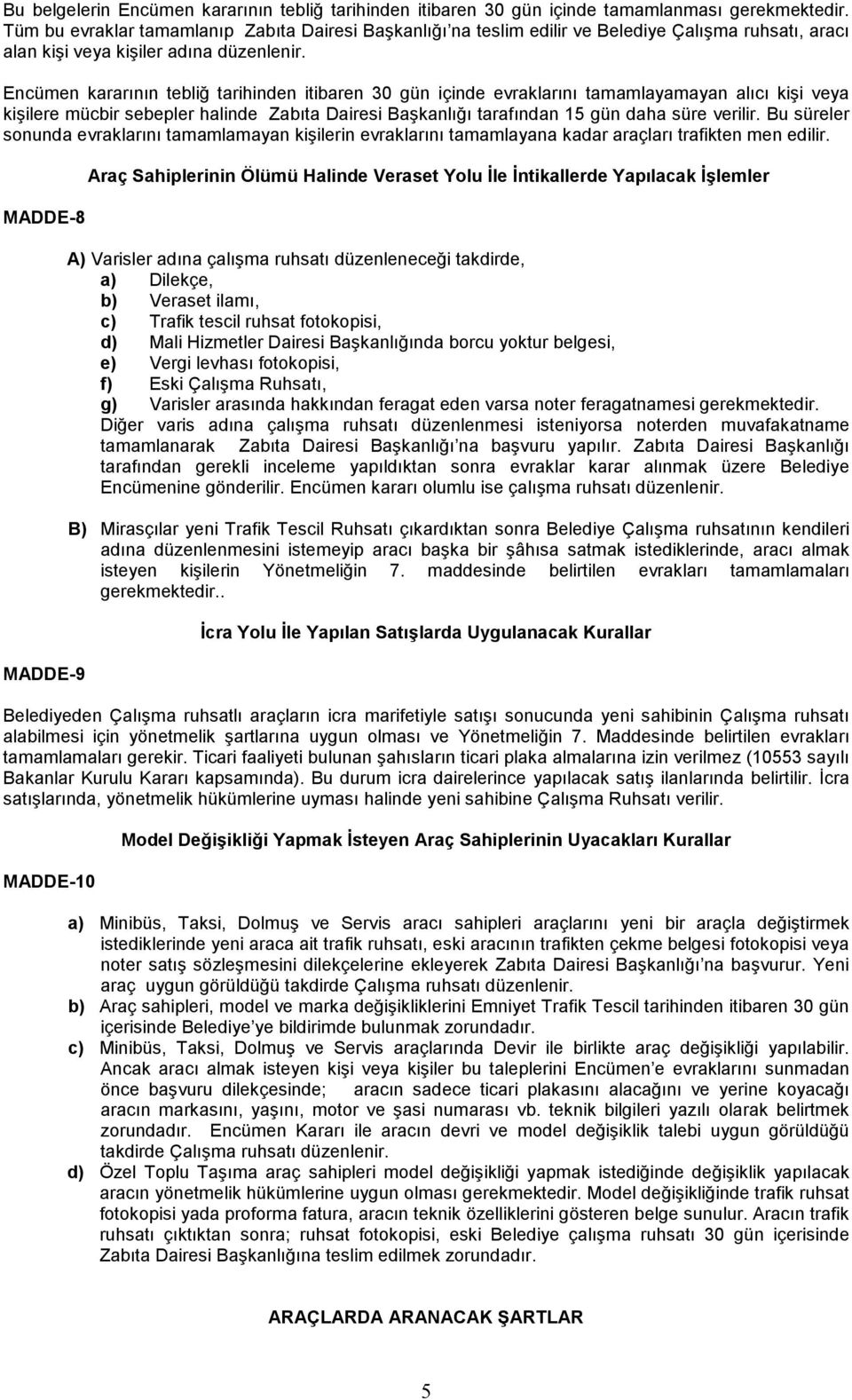 Encümen kararının tebliğ tarihinden itibaren 30 gün içinde evraklarını tamamlayamayan alıcı kişi veya kişilere mücbir sebepler halinde Zabıta Dairesi Başkanlığı tarafından 15 gün daha süre verilir.