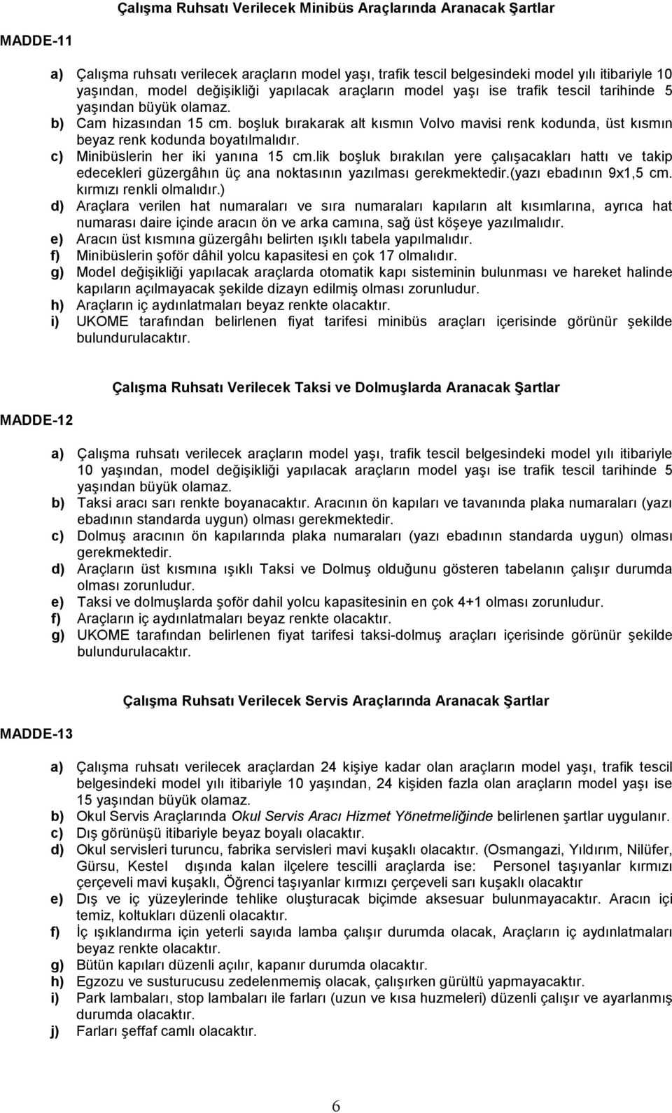 boşluk bırakarak alt kısmın Volvo mavisi renk kodunda, üst kısmın beyaz renk kodunda boyatılmalıdır. c) Minibüslerin her iki yanına 15 cm.