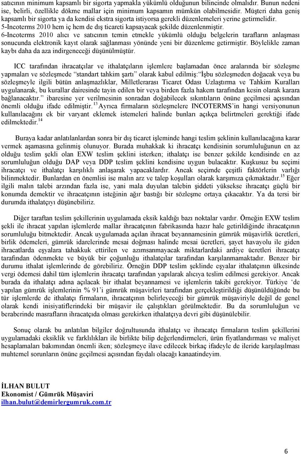 6-Incoterms 2010 alıcı ve satıcının temin etmekle yükümlü olduğu belgelerin tarafların anlaşması sonucunda elektronik kayıt olarak sağlanması yönünde yeni bir düzenleme getirmiştir.