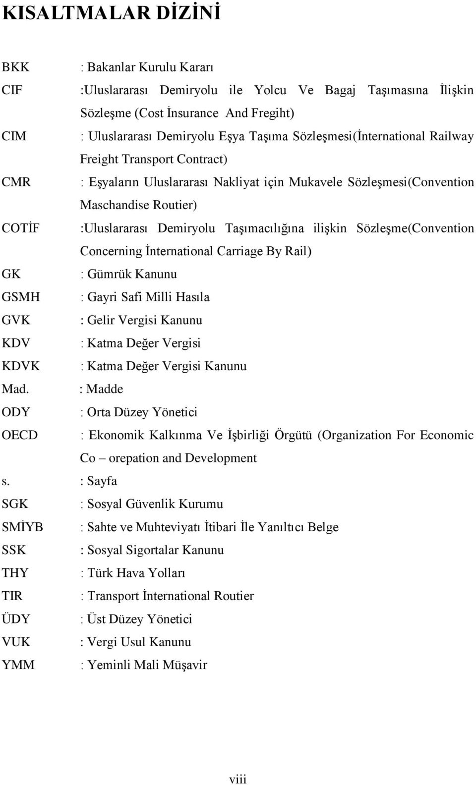 Taşımacılığına ilişkin Sözleşme(Convention Concerning İnternational Carriage By Rail) GK : Gümrük Kanunu GSMH : Gayri Safi Milli Hasıla GVK : Gelir Vergisi Kanunu KDV : Katma Değer Vergisi KDVK :