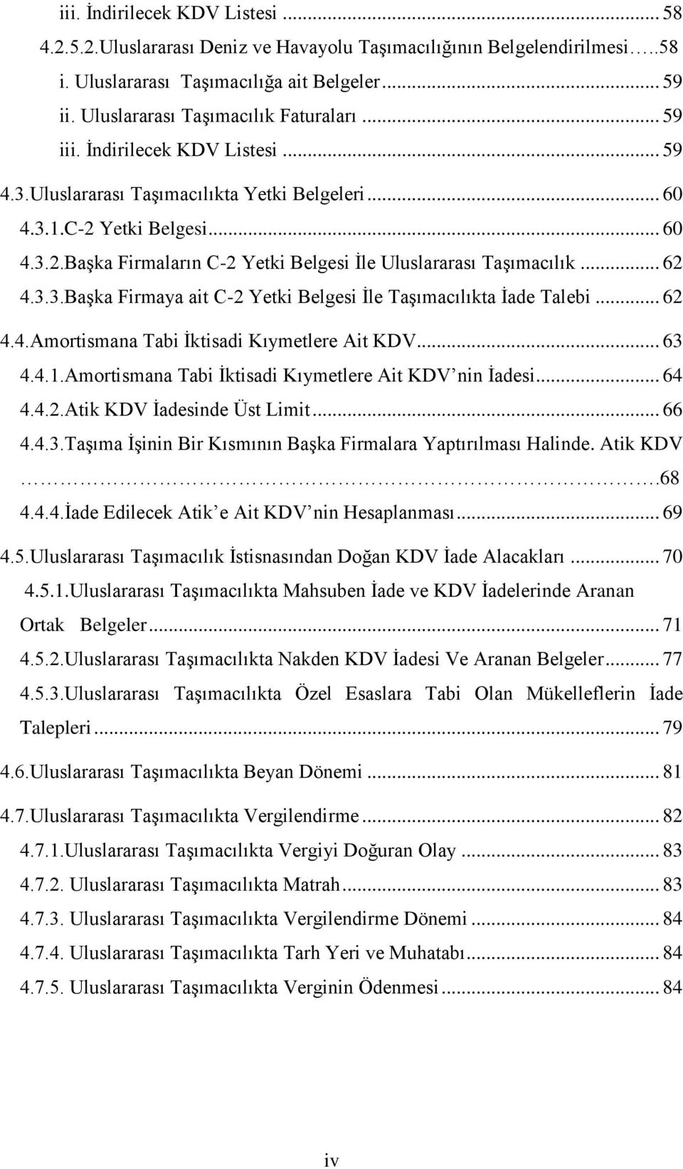 3.3.Başka Firmaya ait C-2 Yetki Belgesi İle Taşımacılıkta İade Talebi... 62 4.4.Amortismana Tabi İktisadi Kıymetlere Ait KDV... 63 4.4.1.Amortismana Tabi İktisadi Kıymetlere Ait KDV nin İadesi... 64 4.