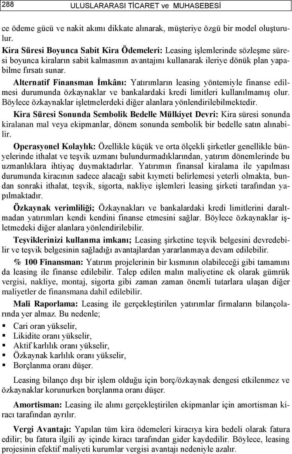 Alternatif Finansman İmkânı: Yatırımların leasing yöntemiyle finanse edilmesi durumunda özkaynaklar ve bankalardaki kredi limitleri kullanılmamış olur.