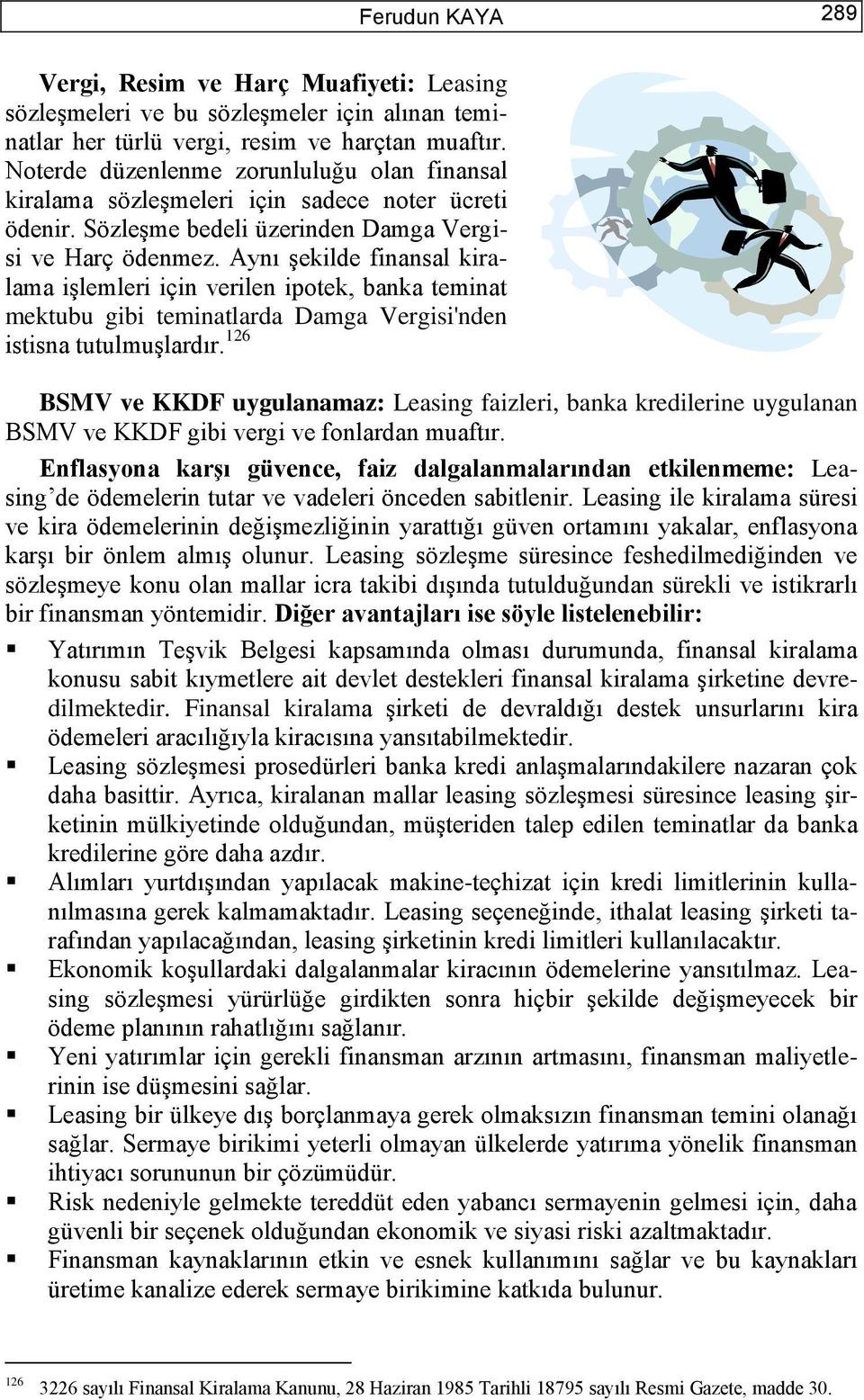 Aynı şekilde finansal kiralama işlemleri için verilen ipotek, banka teminat mektubu gibi teminatlarda Damga Vergisi'nden istisna tutulmuşlardır.