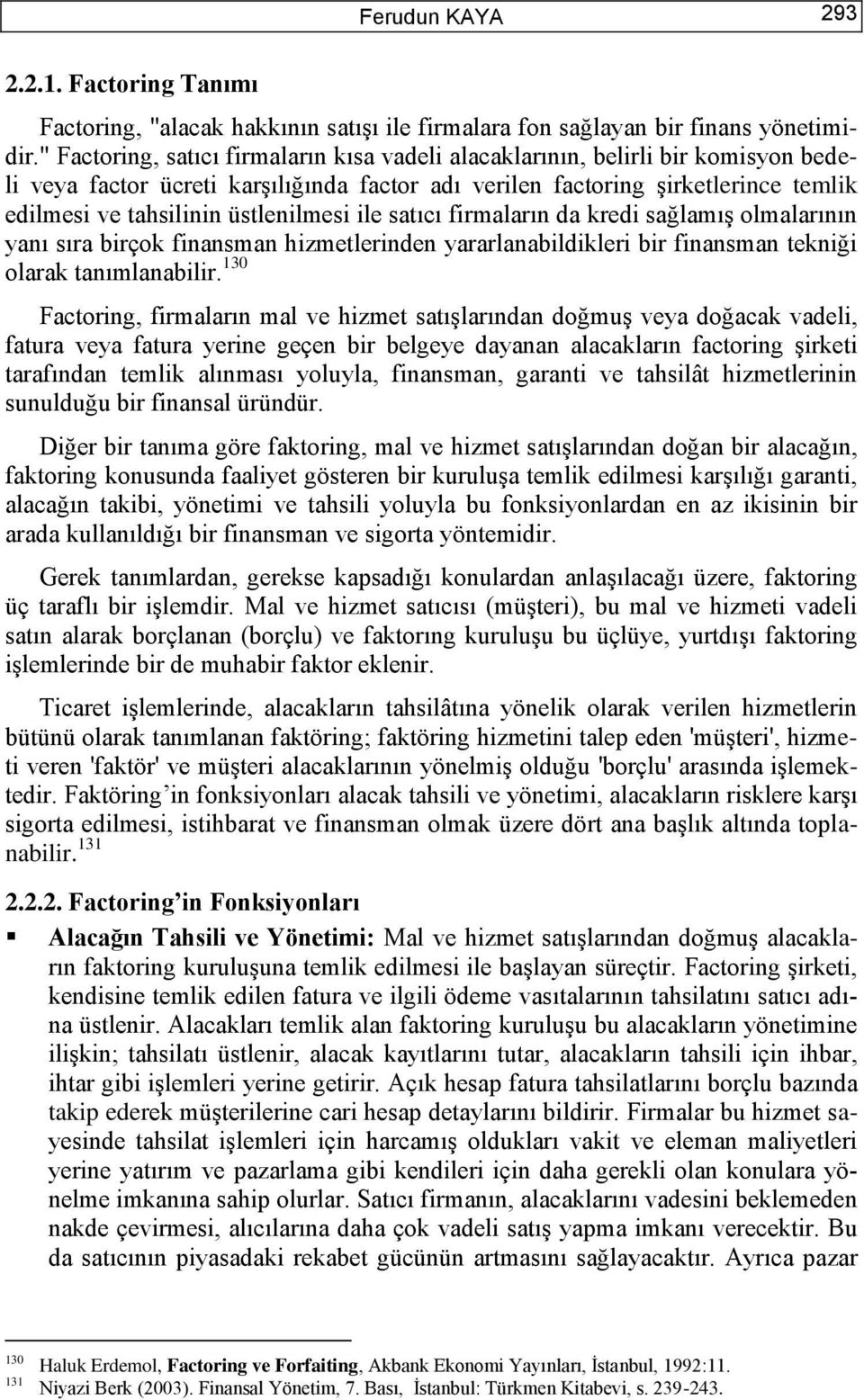 üstlenilmesi ile satıcı firmaların da kredi sağlamış olmalarının yanı sıra birçok finansman hizmetlerinden yararlanabildikleri bir finansman tekniği olarak tanımlanabilir.