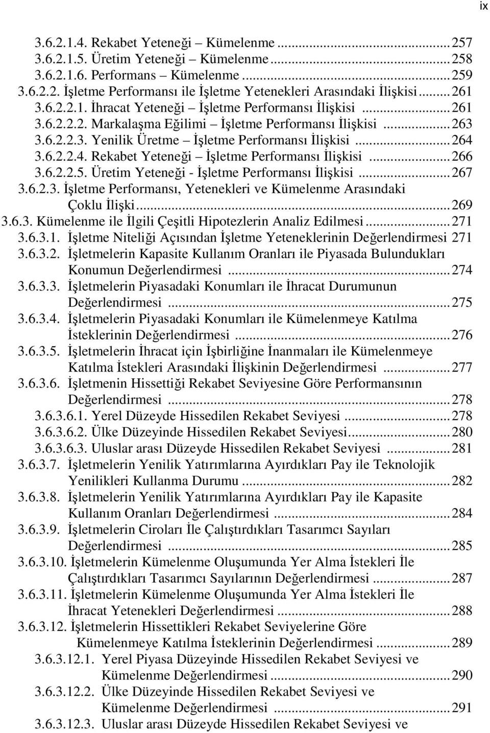 6.2.2.4. Rekabet Yeteneği İşletme Performansı İlişkisi... 266 3.6.2.2.5. Üretim Yeteneği - İşletme Performansı İlişkisi... 267 3.6.2.3. İşletme Performansı, Yetenekleri ve Kümelenme Arasındaki Çoklu İlişki.